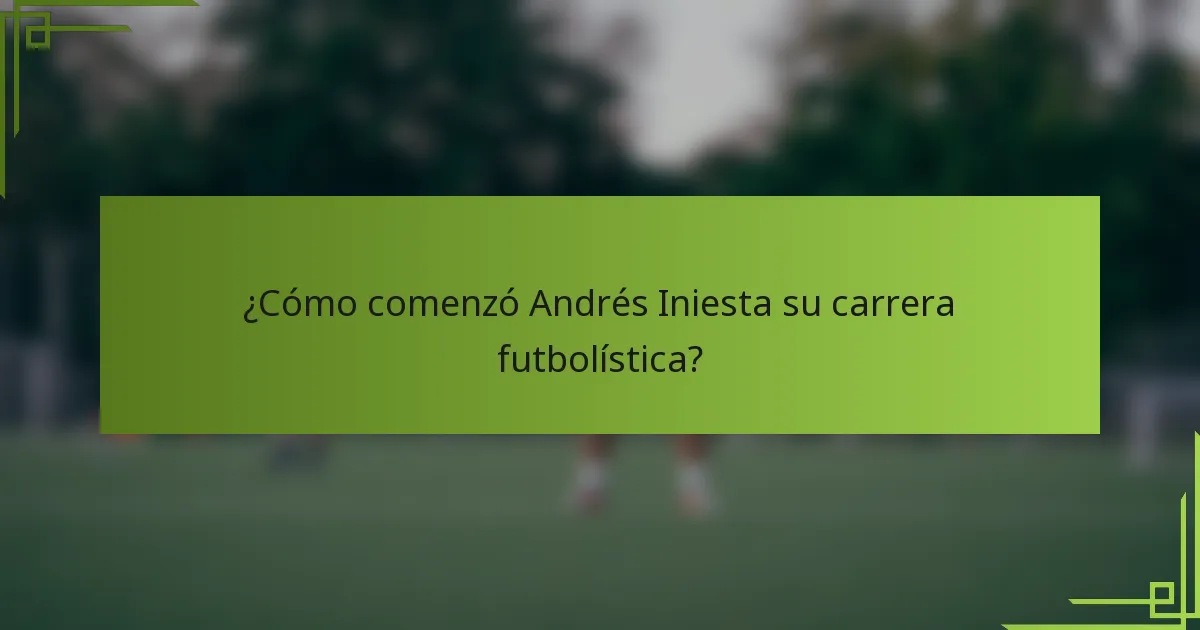 ¿Cómo comenzó Andrés Iniesta su carrera futbolística?