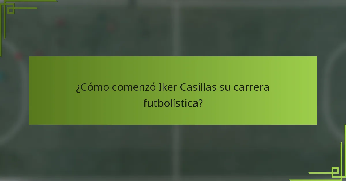 ¿Cómo comenzó Iker Casillas su carrera futbolística?