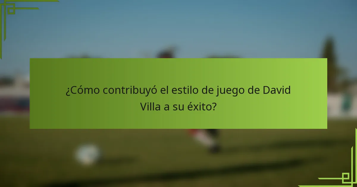 ¿Cómo contribuyó el estilo de juego de David Villa a su éxito?