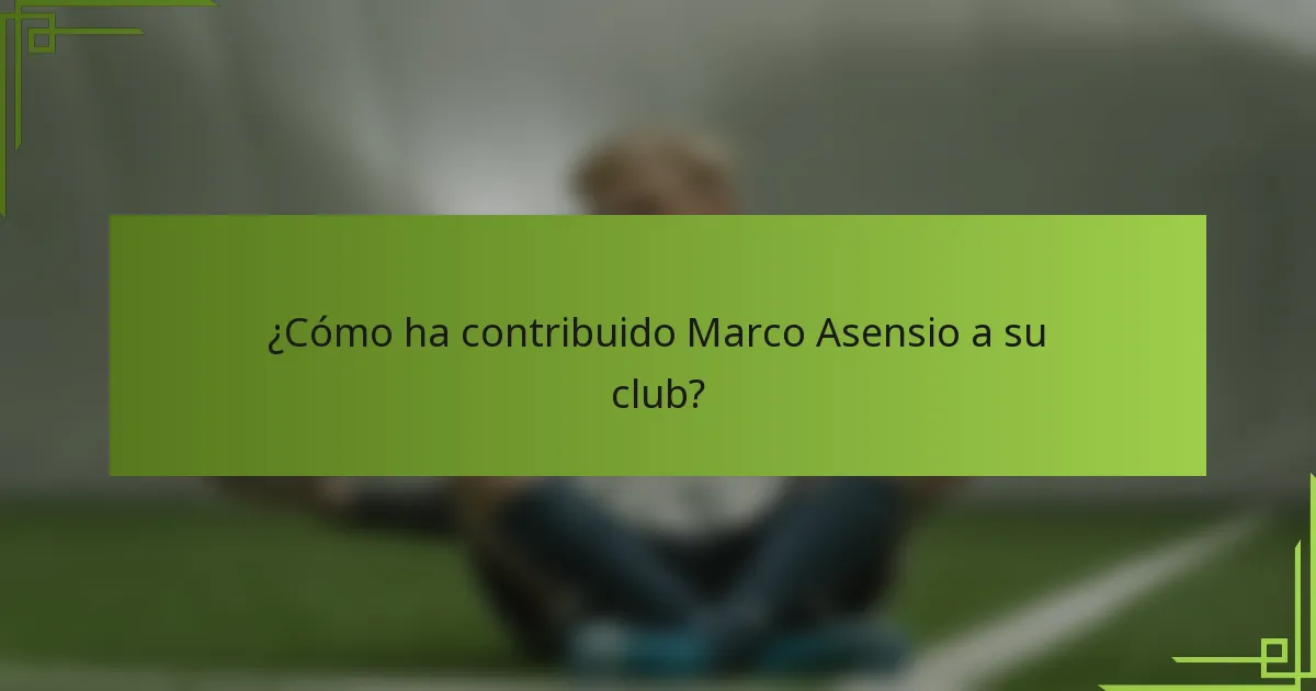 ¿Cómo ha contribuido Marco Asensio a su club?
