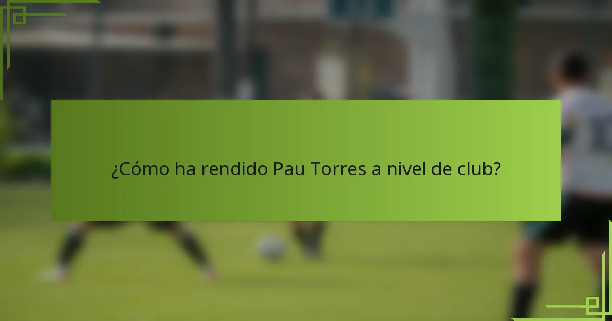¿Cómo ha rendido Pau Torres a nivel de club?