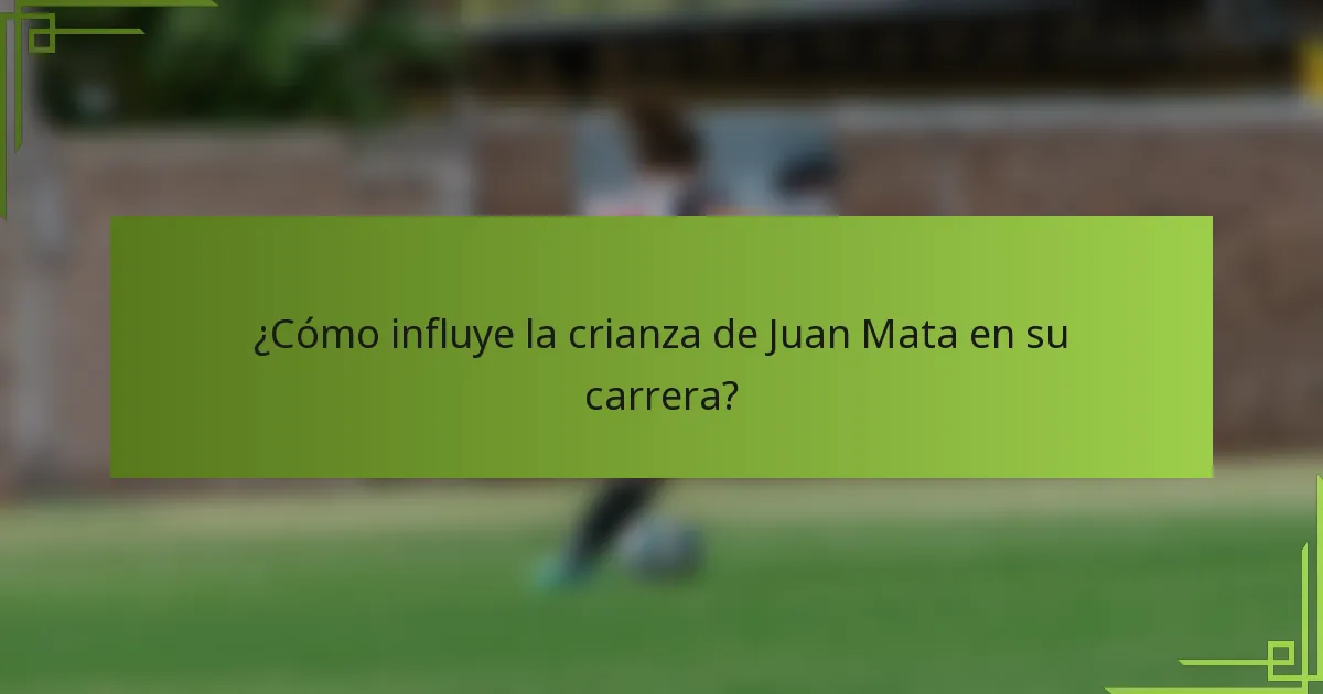 ¿Cómo influye la crianza de Juan Mata en su carrera?