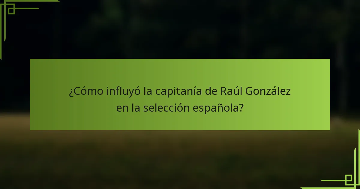 ¿Cómo influyó la capitanía de Raúl González en la selección española?