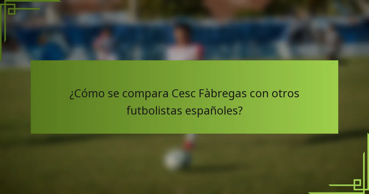 ¿Cómo se compara Cesc Fàbregas con otros futbolistas españoles?