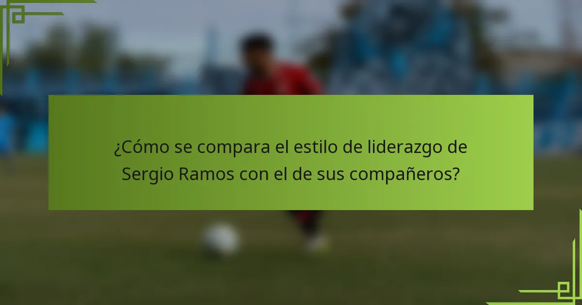 ¿Cómo se compara el estilo de liderazgo de Sergio Ramos con el de sus compañeros?