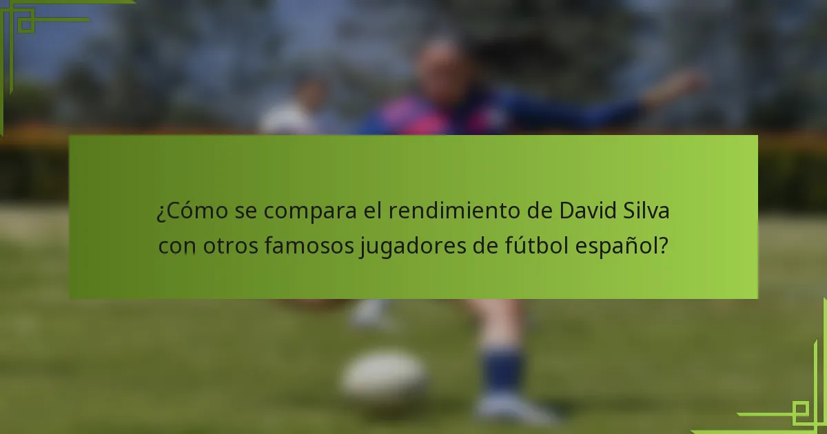 ¿Cómo se compara el rendimiento de David Silva con otros famosos jugadores de fútbol español?