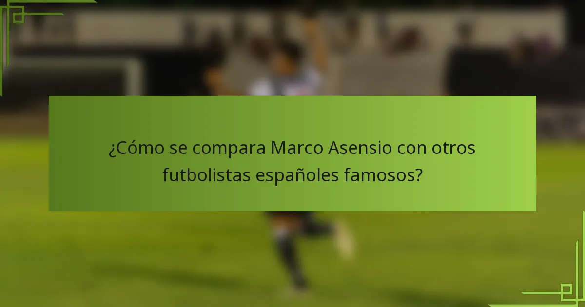 ¿Cómo se compara Marco Asensio con otros futbolistas españoles famosos?
