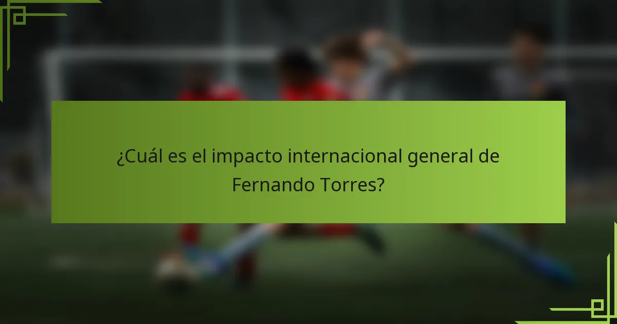 ¿Cuál es el impacto internacional general de Fernando Torres?