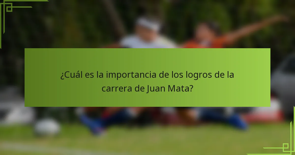 ¿Cuál es la importancia de los logros de la carrera de Juan Mata?