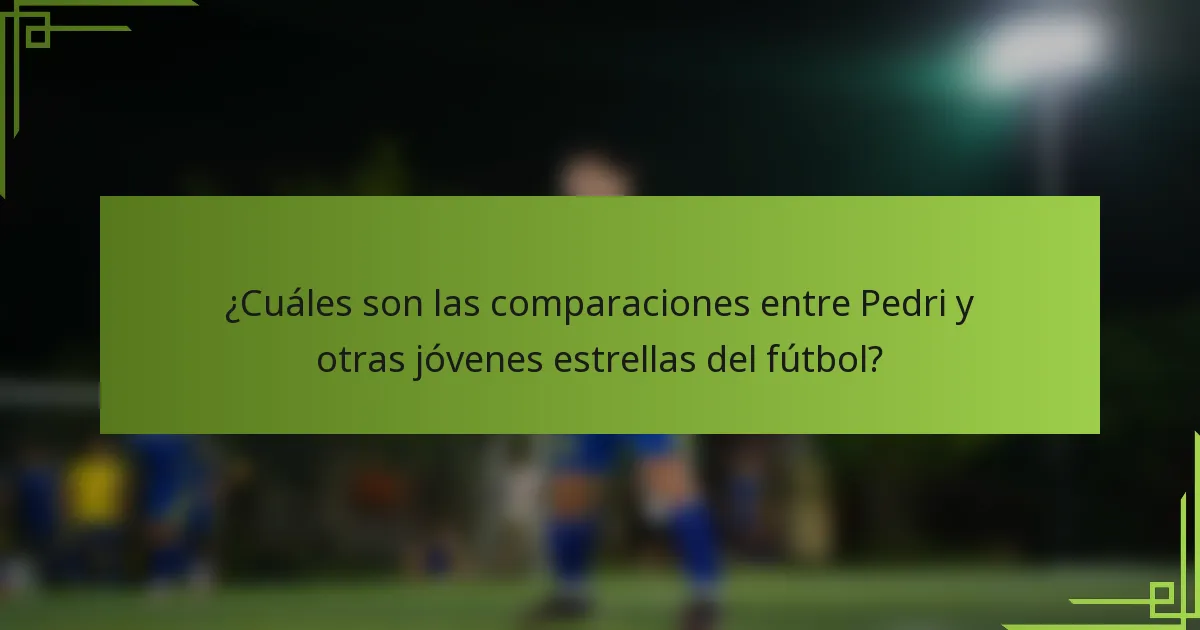¿Cuáles son las comparaciones entre Pedri y otras jóvenes estrellas del fútbol?