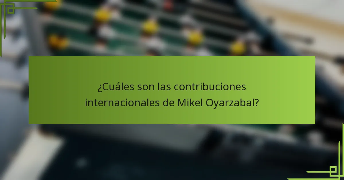 ¿Cuáles son las contribuciones internacionales de Mikel Oyarzabal?