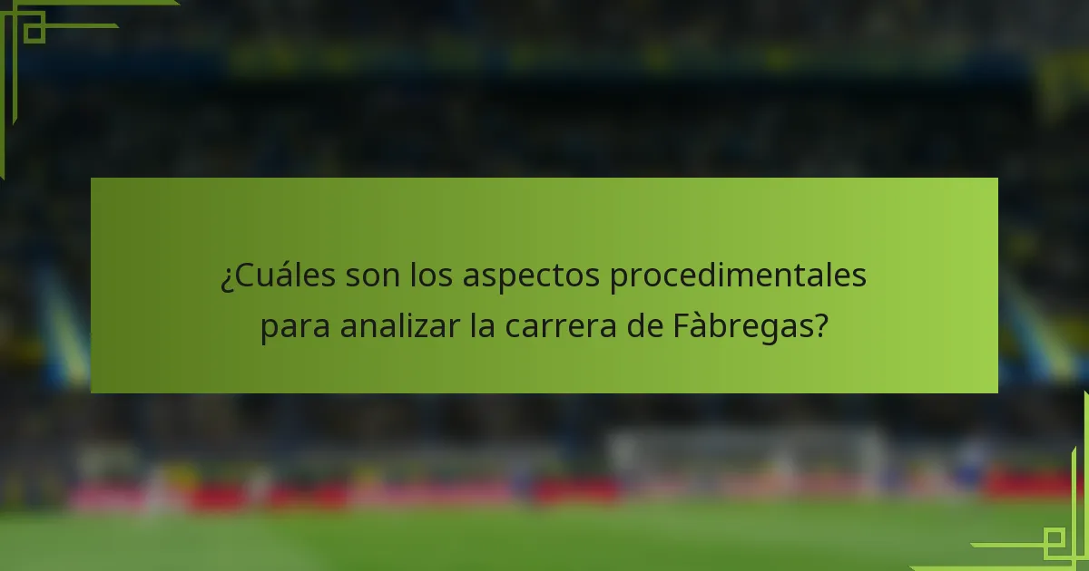¿Cuáles son los aspectos procedimentales para analizar la carrera de Fàbregas?