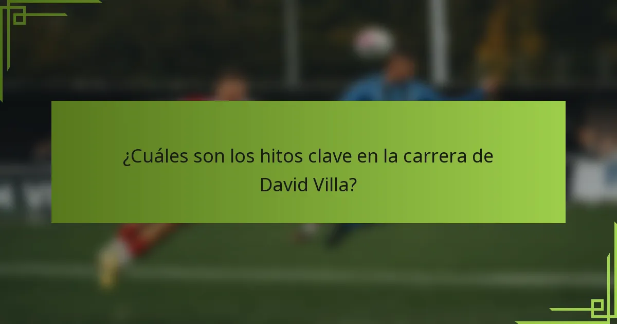 ¿Cuáles son los hitos clave en la carrera de David Villa?