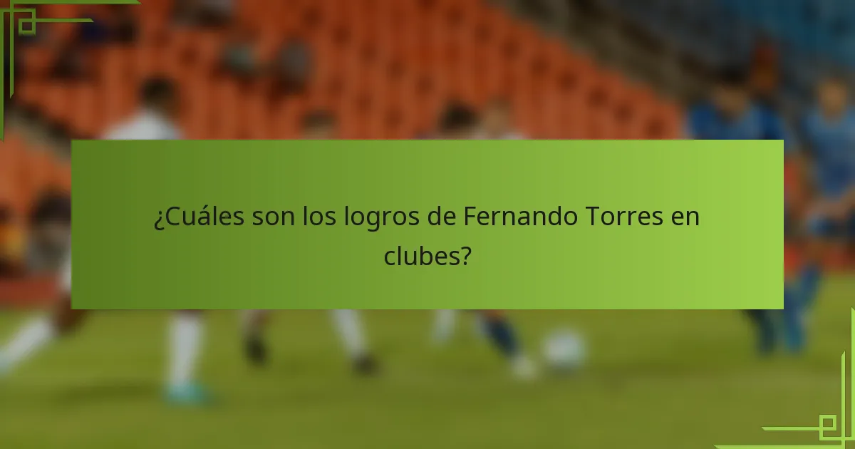 ¿Cuáles son los logros de Fernando Torres en clubes?