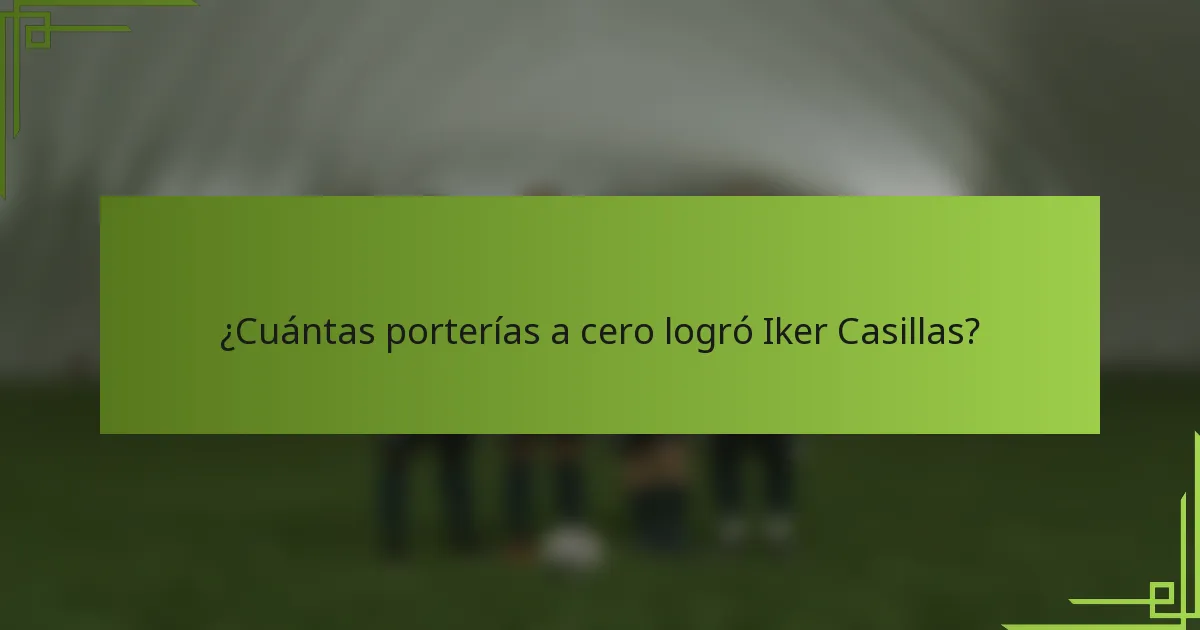 ¿Cuántas porterías a cero logró Iker Casillas?