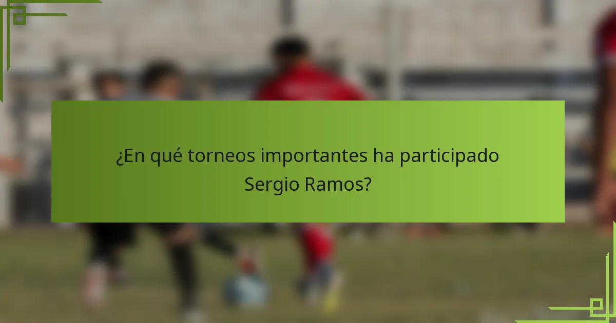 ¿En qué torneos importantes ha participado Sergio Ramos?