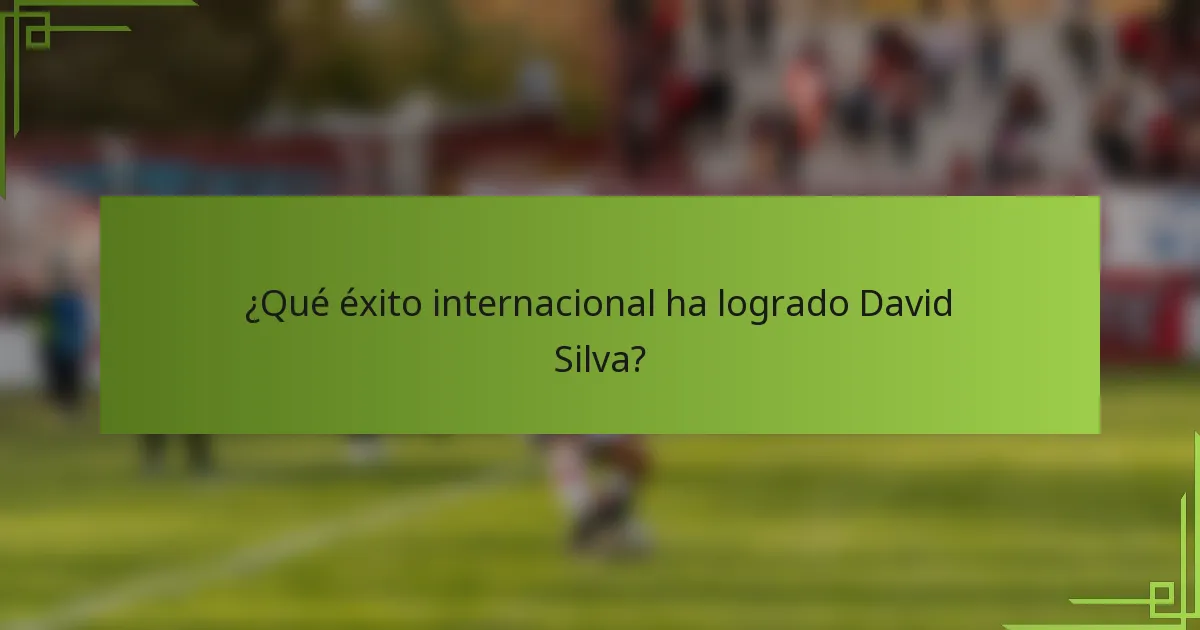 ¿Qué éxito internacional ha logrado David Silva?