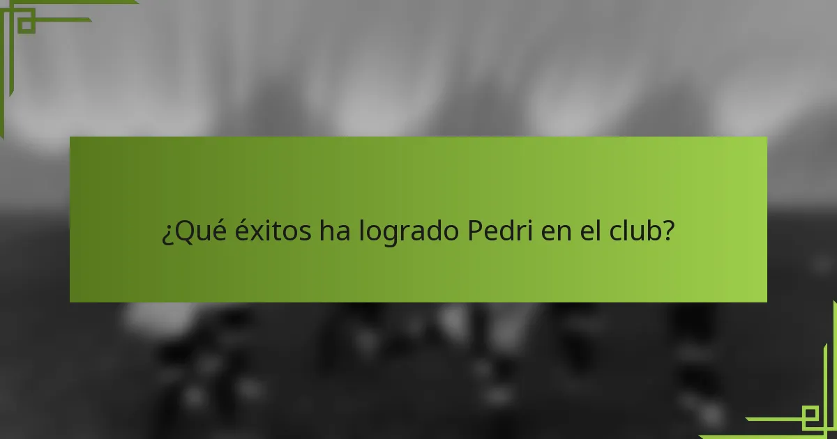 ¿Qué éxitos ha logrado Pedri en el club?