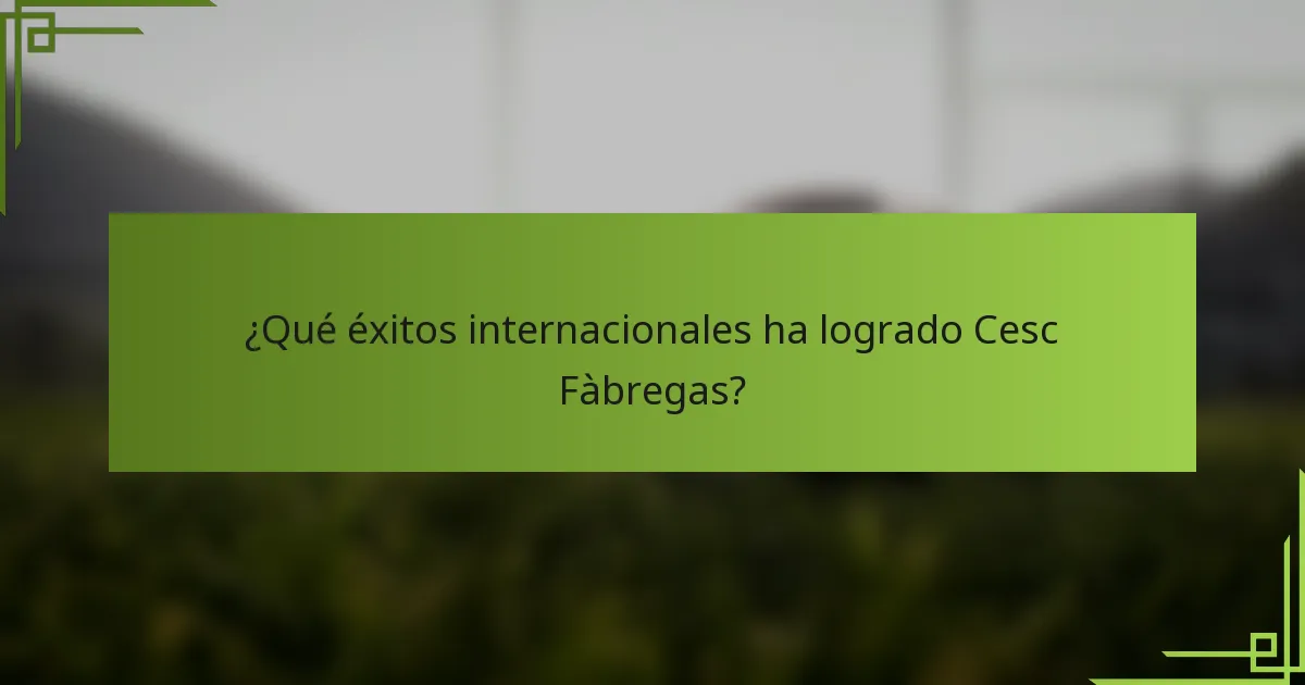 ¿Qué éxitos internacionales ha logrado Cesc Fàbregas?