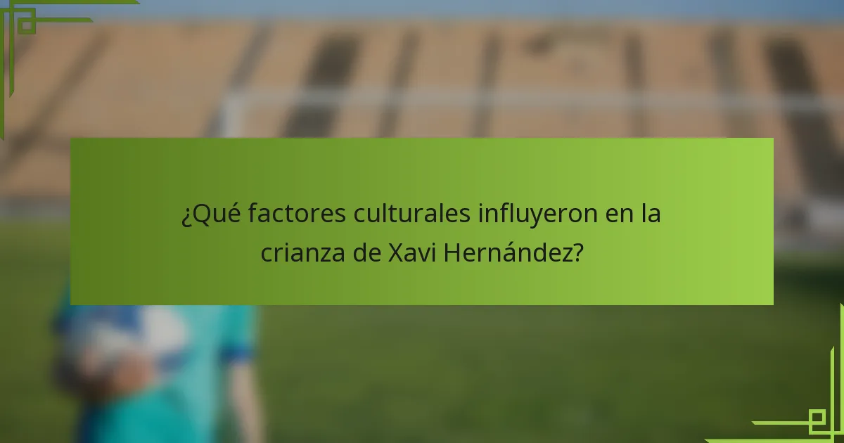 ¿Qué factores culturales influyeron en la crianza de Xavi Hernández?