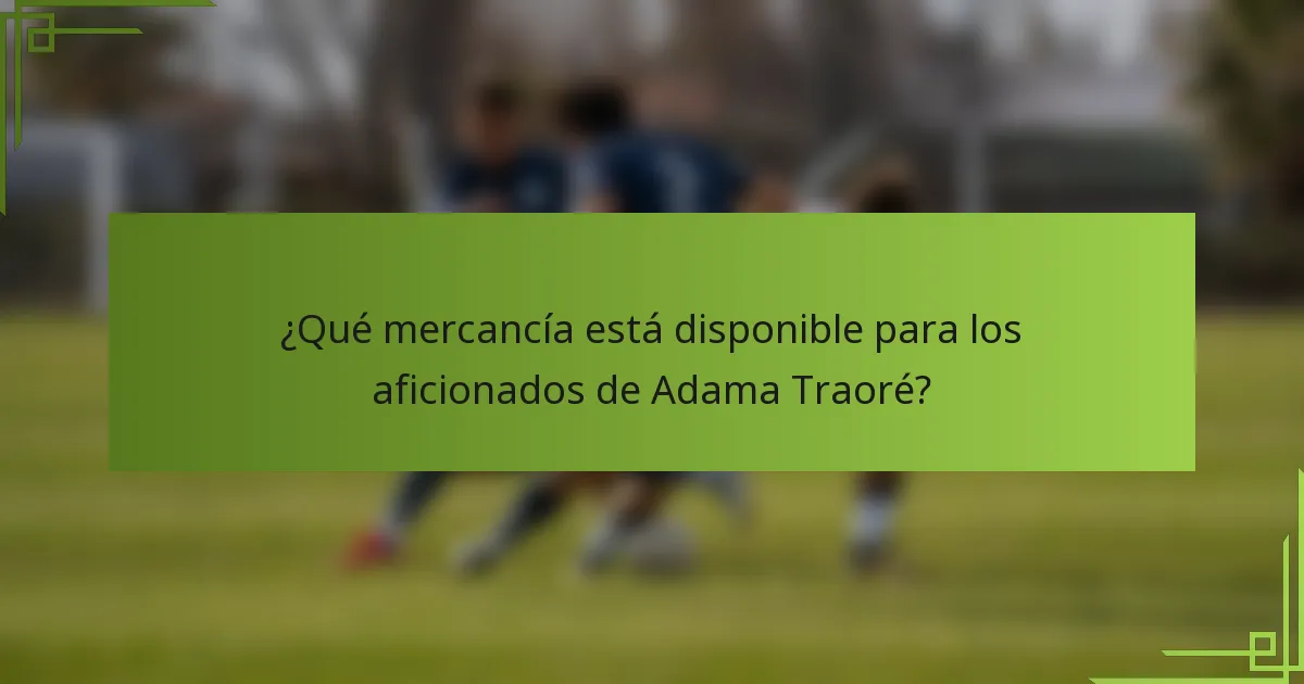 ¿Qué mercancía está disponible para los aficionados de Adama Traoré?