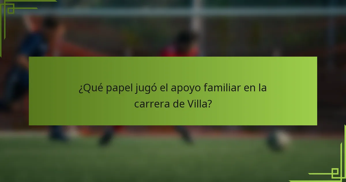 ¿Qué papel jugó el apoyo familiar en la carrera de Villa?