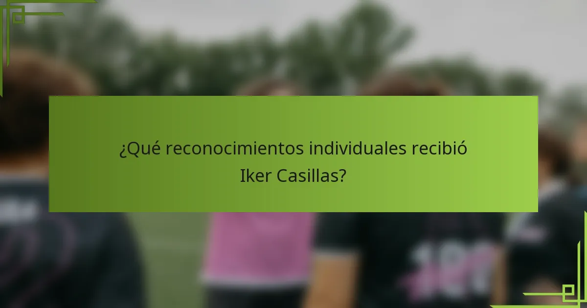 ¿Qué reconocimientos individuales recibió Iker Casillas?