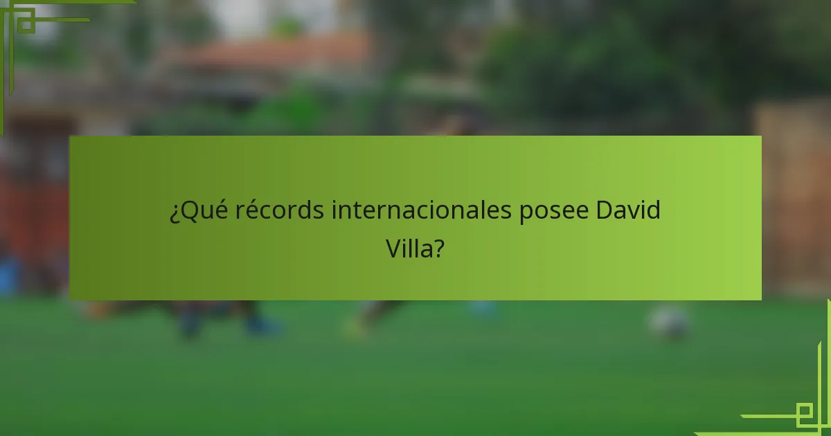 ¿Qué récords internacionales posee David Villa?