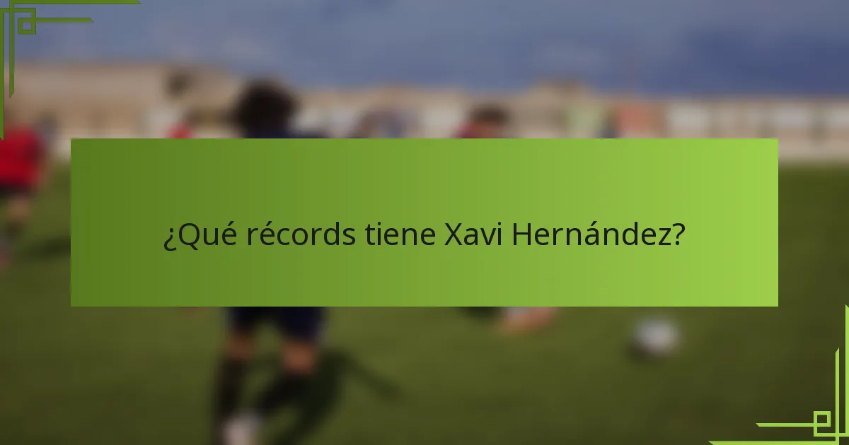 ¿Qué récords tiene Xavi Hernández?