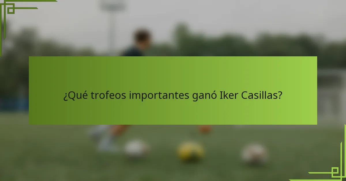 ¿Qué trofeos importantes ganó Iker Casillas?
